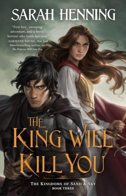 The King Will Kill You: The Kingdoms of Sand & Sky, Book Three by Henning, Sarah