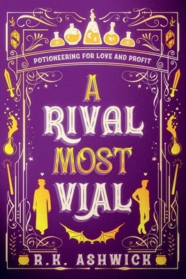 A Rival Most Vial: Potioneering for Love and Profit by Ashwick, R. K.