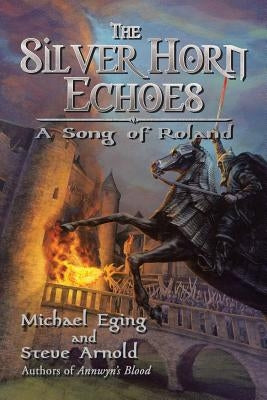 The Silver Horn Echoes: A Song of Roland by Eging, Michael