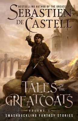 Tales of the Greatcoats Vol. 1 by De Castell, Sebastien