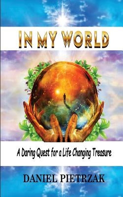 In My World: A daring quest for a life changing treasure by Pietrzak, Daniel