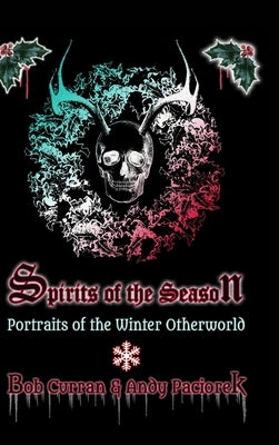 Spirits of the Season: Portraits of the Winter Otherworld by Curran, Bob