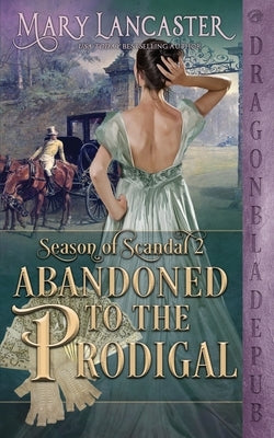 Abandoned to the Prodigal (Season of Scandal Book 2) by Lancaster, Mary