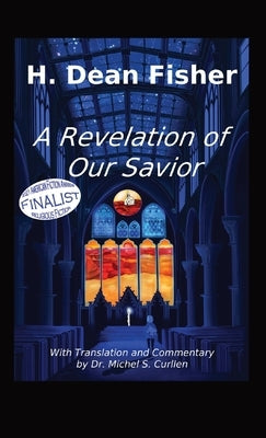 A Revelation of Our Savior: with Translation and Commentary by Dr. Michel S. Curllen by Fisher, H. Dean