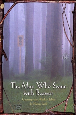 The Man Who Swam with Beavers: Stories by Lord, Nancy