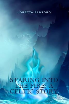 Staring Into the Fire: A Celtic Story by Santoro, Loretta