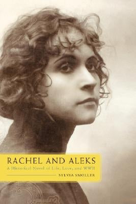 Rachel and Aleks: A Historical Novel of Life, Love, and WWII by Smoller, Sylvia