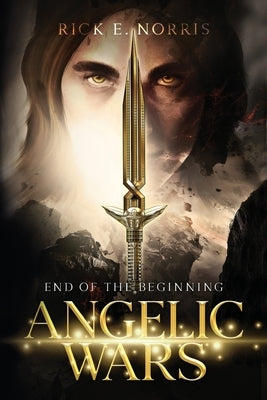 Angelic Wars: End of the Beginning by Norris, Rick E.