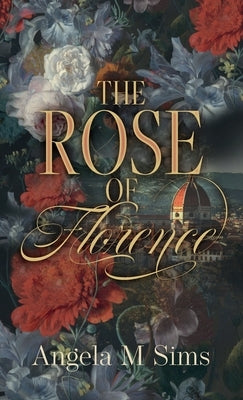 The Rose of Florence by Sims, Angela M.