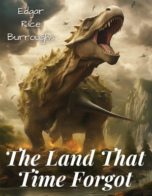 The Land That Time Forgot by Edgar Rice Burroughs