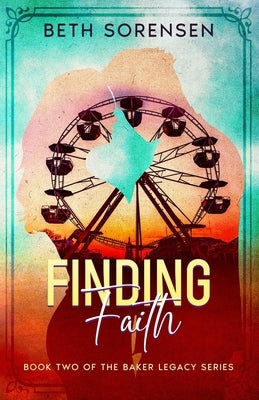 Finding Faith: Book Two of The Baker Legacy Series by Sorensen, Beth