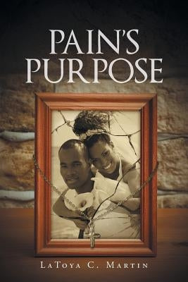 Pain's Purpose by Martin, Latoya C.