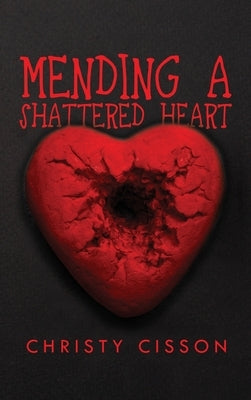 Mending A Shattered Heart by Cisson, Christy