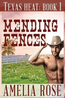 Mending Fences: Texas Heat Series: Book 1 by Rose, Amelia