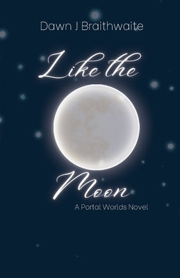 Like the Moon: A Portal Worlds Novel by Braithwaite, Dawn J.