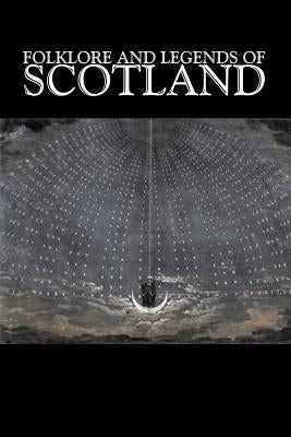 Folklore and Legends of Scotland, Fiction, Fairy Tales, Folk Tales, Legends & Mythology by Anonymous