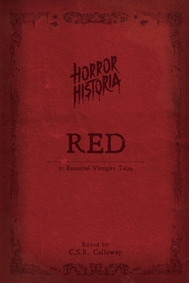 Horror Historia Red: 31 Essential Vampire Tales by Calloway, C. S. R.