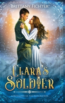 Clara's Soldier: A Retelling of The Nutcracker by Fichter, Brittany