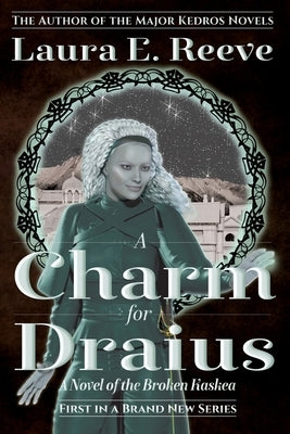 A Charm for Draius: A Novel of the Broken Kaskea by Reeve, Laura E.