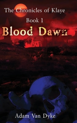 The Chronicles of Klaye: Book 1: Blood Dawn by Van Dyke, Adam