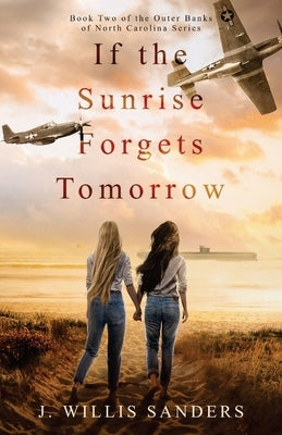 If the Sunrise Forgets Tomorrow by Sanders, J. Willis