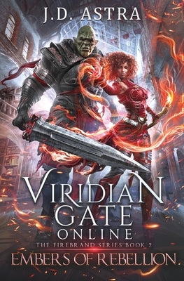 Viridian Gate Online: Embers of Rebellion: a LitRPG Adventure (the Firebrand Series Book 2) by Astra, J. D.