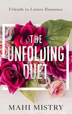 The Unfolding Duet: Friends to Lovers Romance: Friends to Lovers Romance by Mistry, Mahi