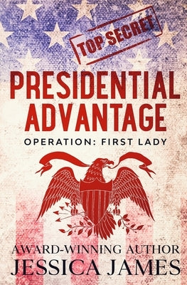 Presidential Advantage: Operation First Lady by James, Jessica