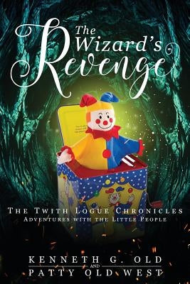 The Wizard's Revenge: The Twith Logue Chronicles by Old, Kenneth G.