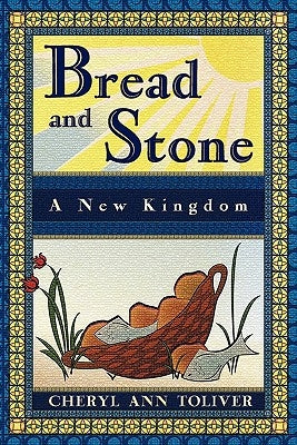 Bread and Stone: A New Kingdom by Toliver, Cheryl Ann