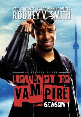 How Not to Vampire - Season 1: So I Might Be a Vampire by Smith, Rodney V.