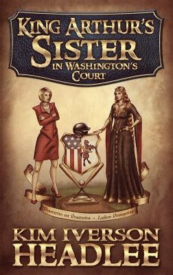 King Arthur's Sister in Washington's Court by Headlee, Kim Iverson