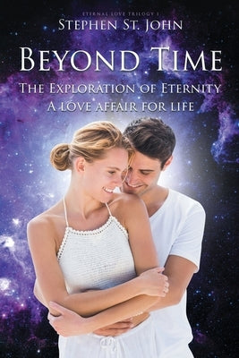 Beyond Time: The Exploration of Eternity A Love Affair for Life by St John, Stephen