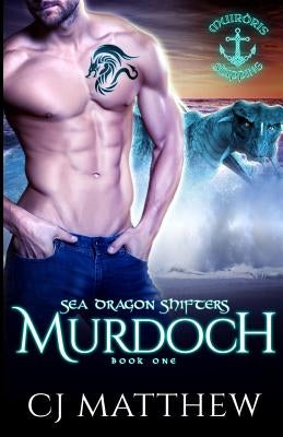 Murdoch: Sea Dragon Shifters Book 1 by Matthew, Cj