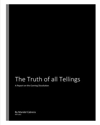 The Truth of all Tellings: A Report on the Coming Dissolution by Cabrera, Mandel