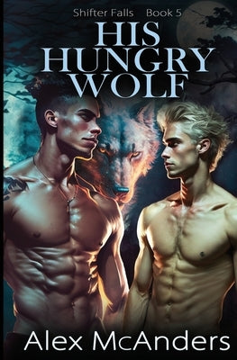 His Hungry Wolf: MM Best Friend Romance by McAnders, Alex