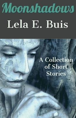 Moonshadows: A Collection of Short Stories by Buis, Lela E.