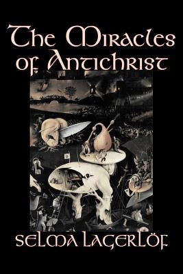 The Miracles of Antichrist by Selma Lagerlof, Fiction, Christian, Action & Adventure, Fairy Tales, Folk Tales, Legends & Mythology by Lagerlof, Selma