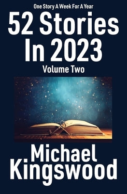 52 Stories In 2023 - Volume Two by Kingswood, Michael