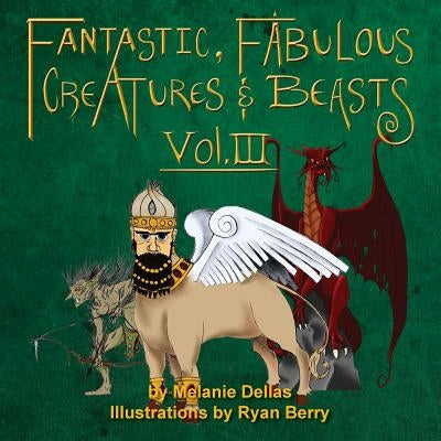 Fantastic, Fabulous Creatures & Beasts, Vol. III by Dellas, Melanie