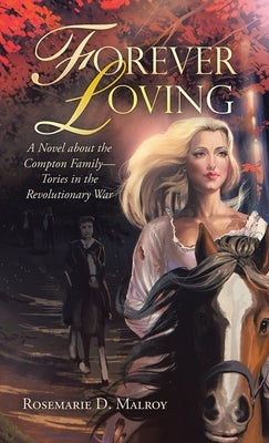 Forever Loving: A Novel About the Compton Family-Tories in the Revolutionary War by Malroy, Rosemarie D.