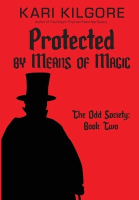 Protected by Means of Magic: The Odd Society: Book Two by Kilgore, Kari