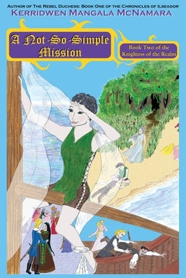 A Not-So-Simple Mission: Book Two of the Knightess of the Realm by M, Kerridwen Mangala