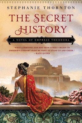 The Secret History: A Novel of Empress Theodora by Thornton, Stephanie