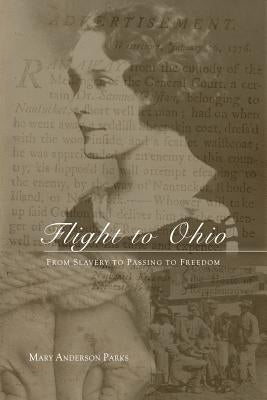 Flight to Ohio: From Slavery to Passing to Freedom by Parks, Mary Anderson