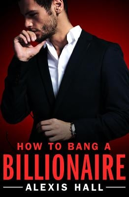 How to Bang a Billionaire by Hall, Alexis