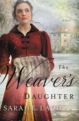 The Weaver's Daughter: A Regency Romance Novel by Ladd, Sarah E.