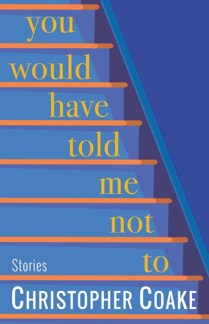 You Would Have Told Me Not to: Stories by Coake, Christopher