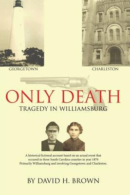 Only Death: Tragedy in Williamsburg by Brown, David H.