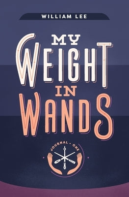 My Weight in Wands by Lee, William S.